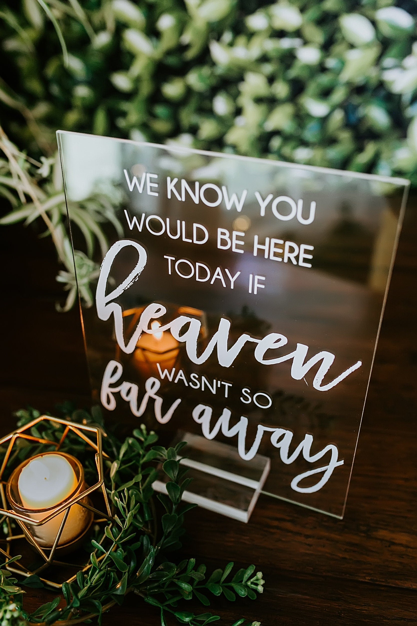 We Know You Would Be Here Today If Heaven Wasn't So Far Away Memorial Clear Glass Look Acrylic Wedding Sign, Those Forever In Hearts JN-H01