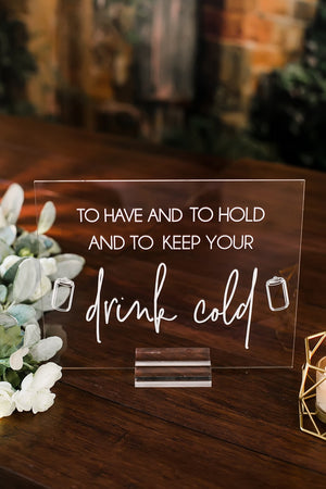 To Have And To Hold And To Keep Your Drink Cold Clear Glass Look Acrylic Wedding Sign, Drink Coolers Favors Lucite Table SIG-DC2